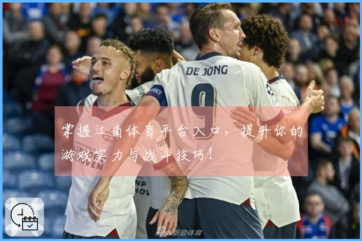掌握江南体育平台入口，提升你的游戏实力与战斗技巧！